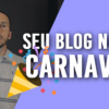 ? Não transforme seu Blog num Carnaval ?