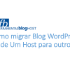 Como migrar Blog WordPress de um Host para outro [Vídeo]