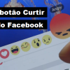 Facebook “Reactions” é o novo botão Curtir (Like)