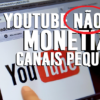 Youtube NÃO vai monetizar Canais com menos de 10 Mil views