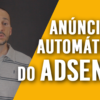 NOVIDADE: Como usar o “Anúncios Automáticos” do AdSense no Blog